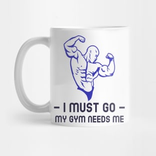 I must go my gym needs me Mug